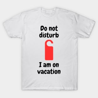 Do not disturb - I am on vacation T-Shirt